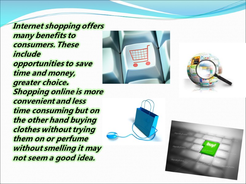 Internet shopping offers many benefits to consumers. These include opportunities to save time and